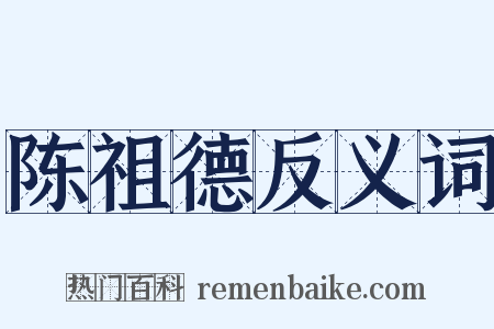 陈祖德反义词是什么意思的图片